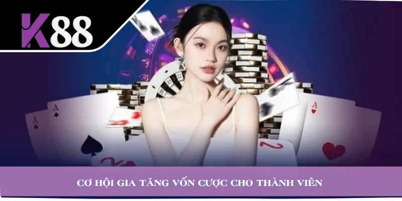 Cơ hội gia tăng vốn cược cho thành viên 