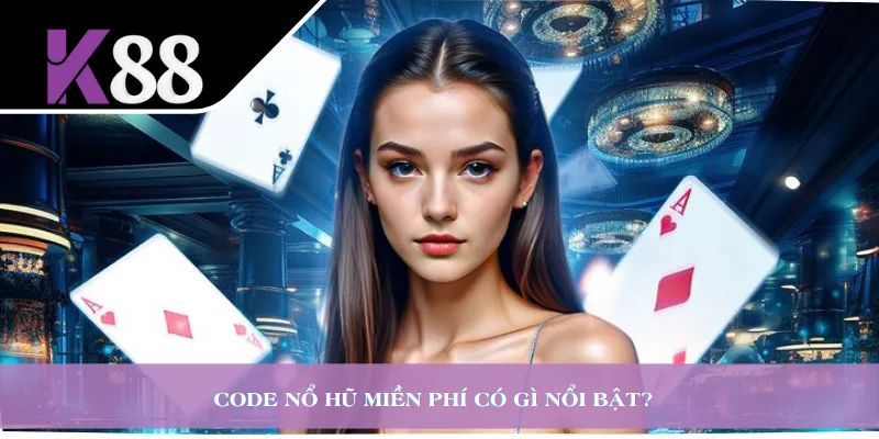 Code nổ hũ miền phí có gì nổi bật?
