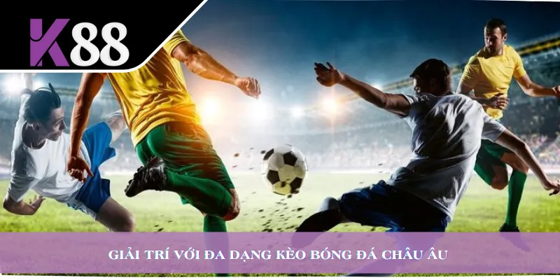 Giải trí với đa dạng kèo bóng đá châu Âu 