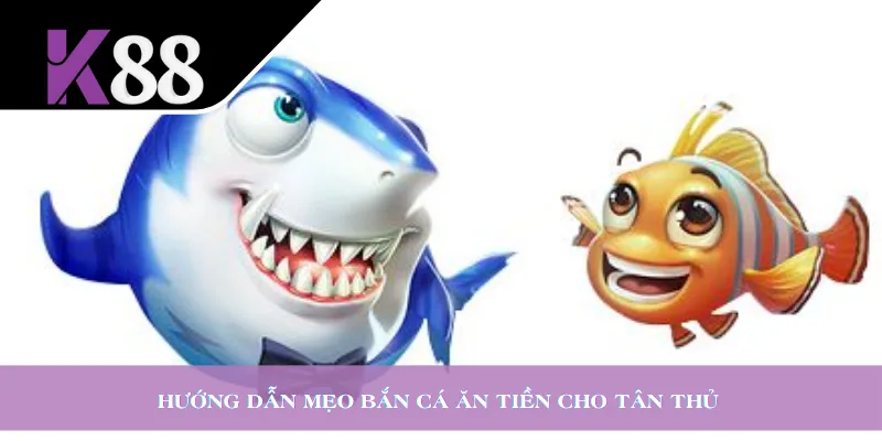 Hướng dẫn mẹo bắn cá ăn tiền cho tân thủ