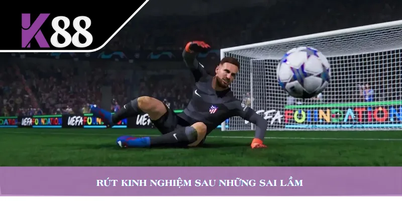 Rút kinh nghiệm sau những sai lầm