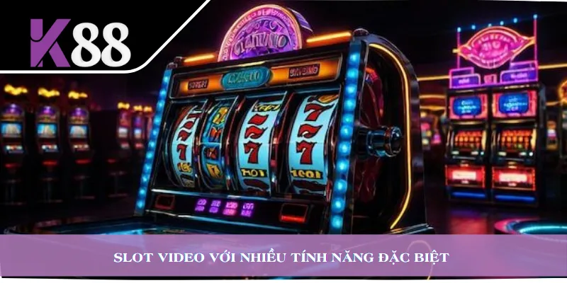 Slot video với nhiều tính năng đặc biệt