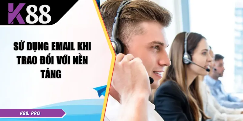 Sử dụng email khi trao đổi với nền tảng 