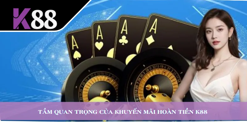 Tầm quan trọng của khuyến mãi hoàn tiền K88 