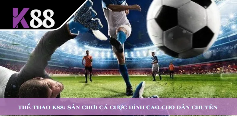 Thể Thao K88: Sân Chơi Cá Cược Đỉnh Cao Cho Dân Chuyên
