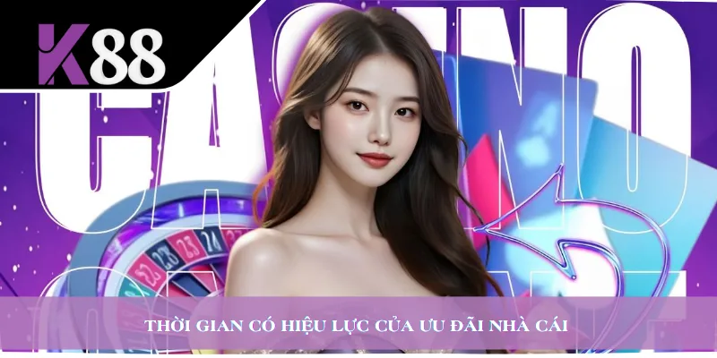 Thời gian có hiệu lực của ưu đãi nhà cái