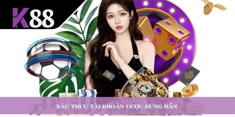 Xác thực tài khoản cược đúng đắn